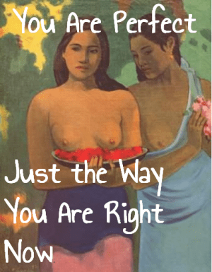 You Are Perfect Just the way you are right now