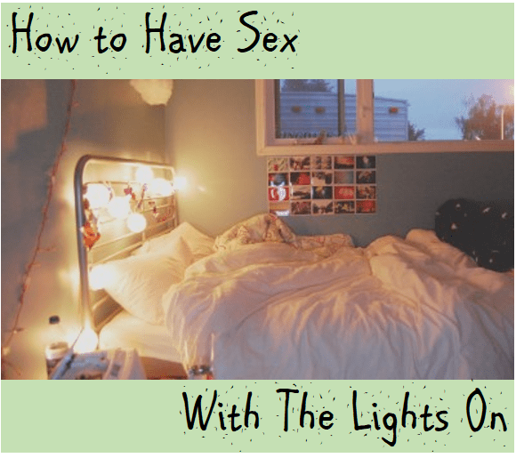 How to Have Sex with the Lights On